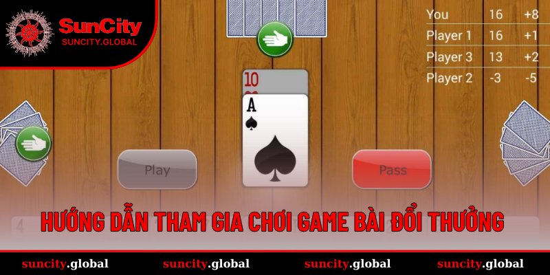 Game Bài Đổi Thưởng Tiền Thật - Sân Chơi Uy Tín Suncity 3 Cách tham gia chơi các game đổi tiền đơn giản cho người mới