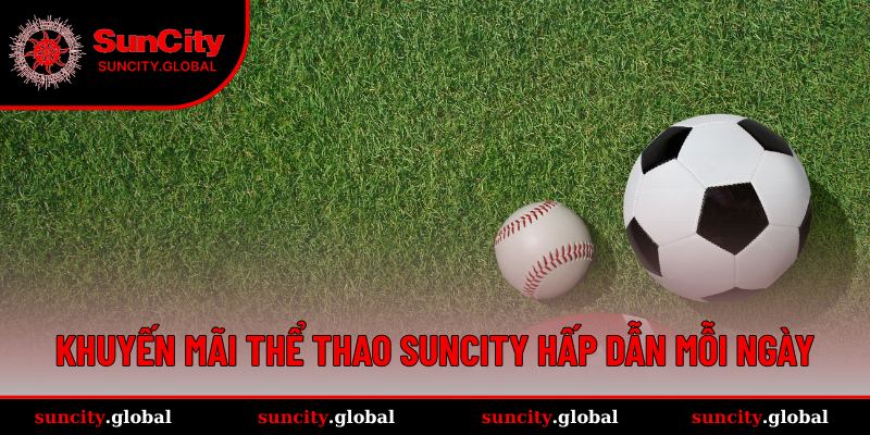 Thể Thao Suncity - Sân Chơi Đỉnh Cao Cho Tín Đồ Cá Cược 3 Một loạt ưu đãi người chơi được hưởng hằng ngày