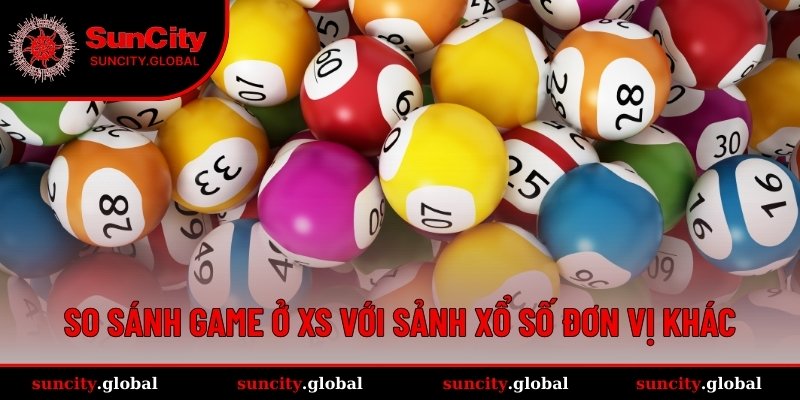 Xổ Số SUNCITY - Sảnh Game Giúp Bạn Đổi Đời Nhanh Nhất 2 Đối chiếu trò chơi XS cùng các sảnh xổ số khác