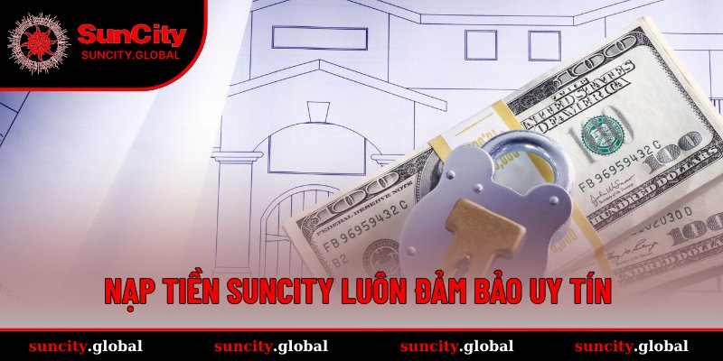Nạp Tiền SUNCITY - Thao Tác Cực Suôn Sẻ Chỉ Trong Giây Lát 1 Nạp tiền tại SUNCITY luôn an toàn và uy tín tuyệt đối