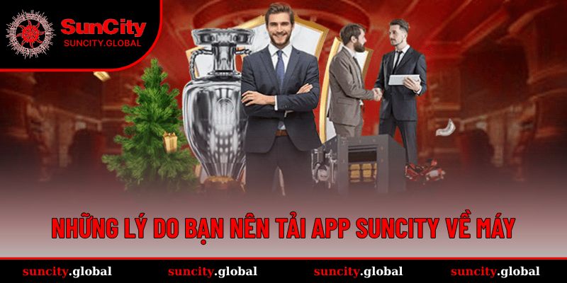 Tải App SUNCITY Dễ Dàng - Trải Nghiệm Giải Trí Siêu Đỉnh 1 Vì sao bạn nên tải app SUNCITY về điện thoại?