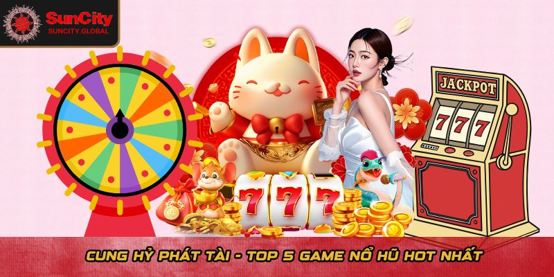 Top 5 Game Nổ Hũ Hot Nhất Suncity - Chơi Vui, Thắng Liền Tay 3 Cung hủy phát tài - Top 5 game nổ hũ hot nhất